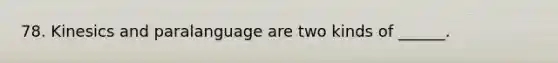 78. Kinesics and paralanguage are two kinds of ______.