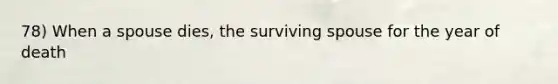 78) When a spouse dies, the surviving spouse for the year of death