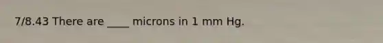 7/8.43 There are ____ microns in 1 mm Hg.