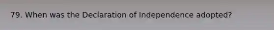 79. When was the Declaration of Independence adopted?