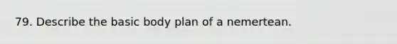 79. Describe the basic body plan of a nemertean.