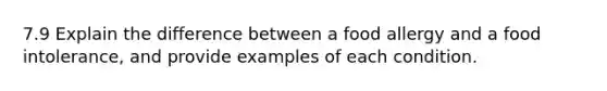 7.9 Explain the difference between a food allergy and a food intolerance, and provide examples of each condition.