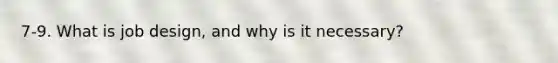 7-9. What is job design, and why is it necessary?