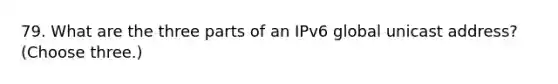 79. What are the three parts of an IPv6 global unicast address? (Choose three.)