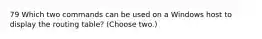 79 Which two commands can be used on a Windows host to display the routing table? (Choose two.)