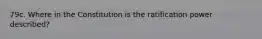 79c. Where in the Constitution is the ratification power described?