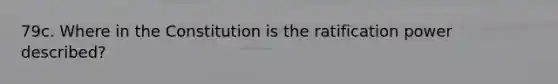 79c. Where in the Constitution is the ratification power described?