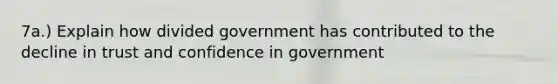 7a.) Explain how divided government has contributed to the decline in trust and confidence in government