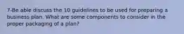 7-Be able discuss the 10 guidelines to be used for preparing a business plan. What are some components to consider in the proper packaging of a plan?