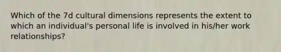 Which of the 7d cultural dimensions represents the extent to which an individual's personal life is involved in his/her work relationships?