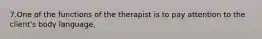 7.One of the functions of the therapist is to pay attention to the client's body language.