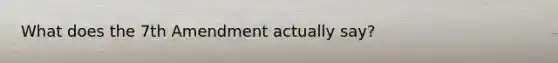 What does the 7th Amendment actually say?