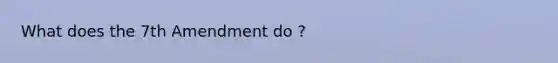 What does the 7th Amendment do ?