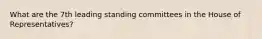What are the 7th leading standing committees in the House of Representatives?