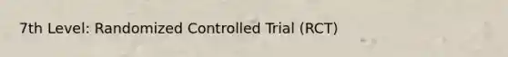 7th Level: Randomized Controlled Trial (RCT)