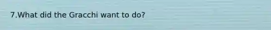 7.What did the Gracchi want to do?