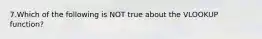 7.Which of the following is NOT true about the VLOOKUP function?