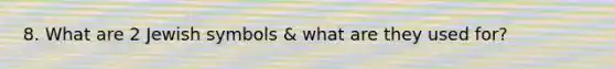 8. What are 2 Jewish symbols & what are they used for?