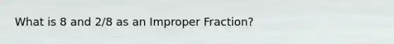 What is 8 and 2/8 as an Improper Fraction?