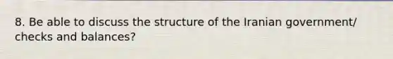 8. Be able to discuss the structure of the Iranian government/ checks and balances?