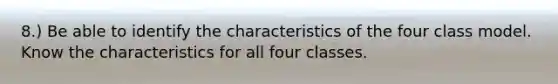 8.) Be able to identify the characteristics of the four class model. Know the characteristics for all four classes.