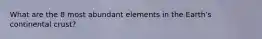 What are the 8 most abundant elements in the Earth's continental crust?