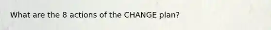 What are the 8 actions of the CHANGE plan?