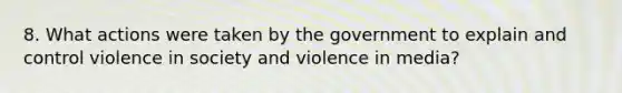 8. What actions were taken by the government to explain and control violence in society and violence in media?