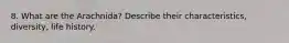 8. What are the Arachnida? Describe their characteristics, diversity, life history.