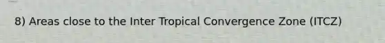 8) Areas close to the Inter Tropical Convergence Zone (ITCZ)