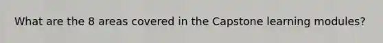 What are the 8 areas covered in the Capstone learning modules?