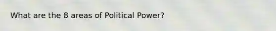 What are the 8 areas of Political Power?