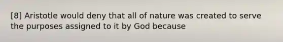 [8] Aristotle would deny that all of nature was created to serve the purposes assigned to it by God because