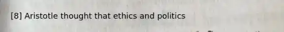 [8] Aristotle thought that ethics and politics