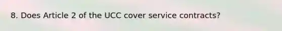 8. Does Article 2 of the UCC cover service contracts?