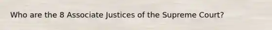 Who are the 8 Associate Justices of the Supreme Court?