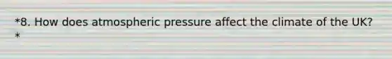 *8. How does atmospheric pressure affect the climate of the UK?*