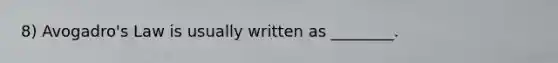 8) Avogadro's Law is usually written as ________.