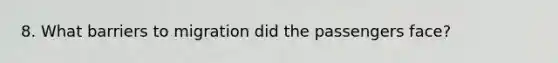 8. What barriers to migration did the passengers face?