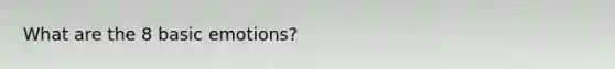 What are the 8 basic emotions?