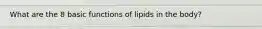 What are the 8 basic functions of lipids in the body?