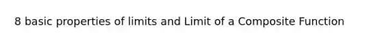 8 basic properties of limits and Limit of a Composite Function