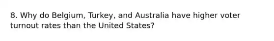 8. Why do Belgium, Turkey, and Australia have higher voter turnout rates than the United States?