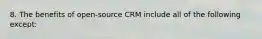 8. The benefits of open-source CRM include all of the following except: