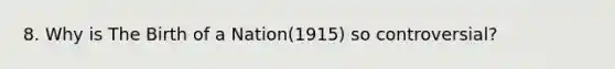 8. Why is The Birth of a Nation(1915) so controversial?