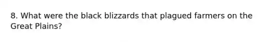 8. What were the black blizzards that plagued farmers on the Great Plains?