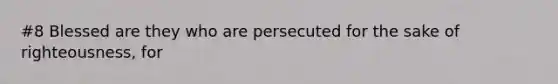 #8 Blessed are they who are persecuted for the sake of righteousness, for