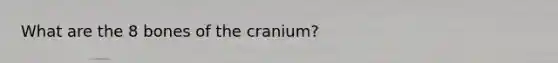 What are the 8 bones of the cranium?