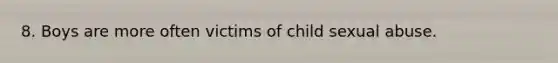 8. Boys are more often victims of child sexual abuse.