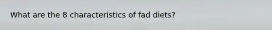 What are the 8 characteristics of fad diets?